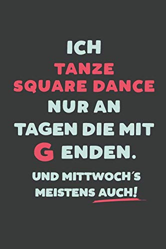 Ich Tanze Square Dance: nur an Tagen die mit G enden | Notizbuch - tolles Geschenk für Notizen, Scribbeln und...